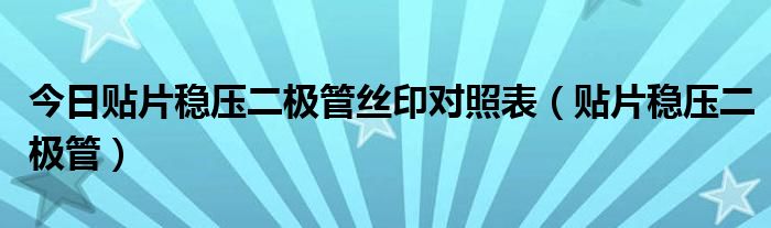 今日贴片稳压二极管丝印对照表（贴片稳压二极管）