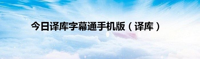 今日译库字幕通手机版（译库）