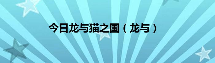 今日龙与猫之国（龙与）