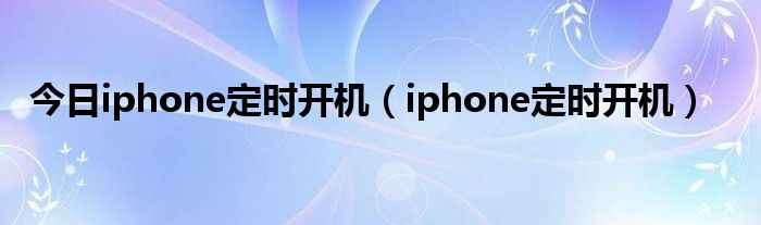 今日iphone定时开机（iphone定时开机）