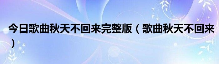 今日歌曲秋天不回来完整版（歌曲秋天不回来）