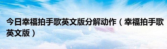 今日幸福拍手歌英文版分解动作（幸福拍手歌英文版）