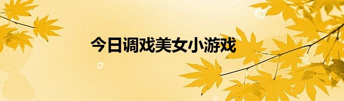 今日调戏美女小游戏