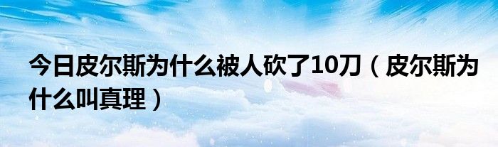 今日皮尔斯为什么被人砍了10刀（皮尔斯为什么叫真理）