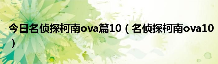 今日名侦探柯南ova篇10（名侦探柯南ova10）