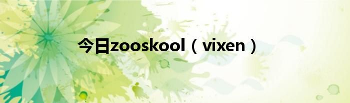 今日zooskool（vixen）