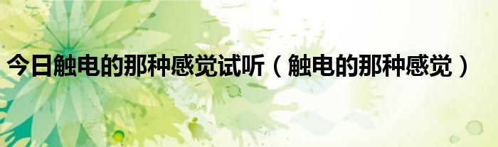 今日触电的那种感觉试听（触电的那种感觉）