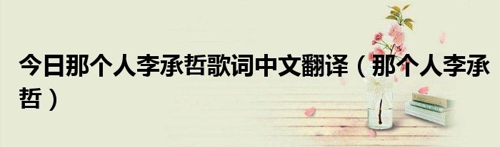 今日那个人李承哲歌词中文翻译（那个人李承哲）