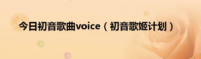 今日初音歌曲voice（初音歌姬计划）