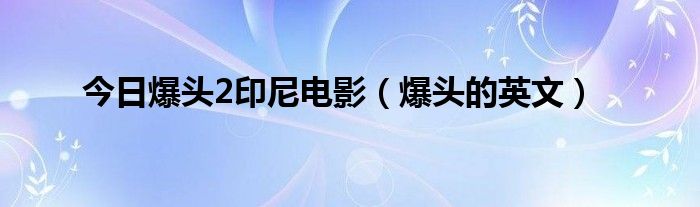 今日爆头2印尼电影（爆头的英文）