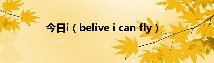 今日i（belive i can fly）