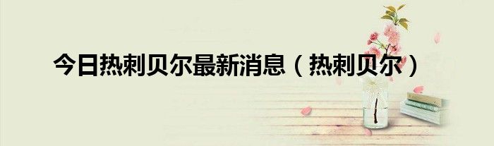 今日热刺贝尔最新消息（热刺贝尔）