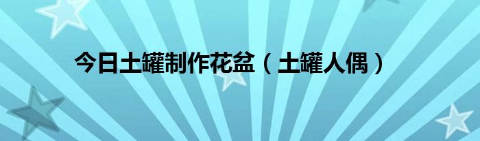 今日土罐制作花盆（土罐人偶）