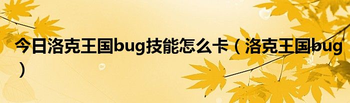 今日洛克王国bug技能怎么卡（洛克王国bug）