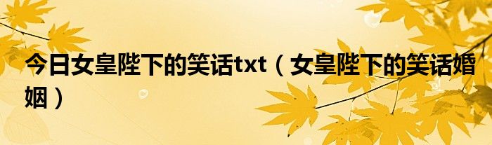 今日女皇陛下的笑话txt（女皇陛下的笑话婚姻）