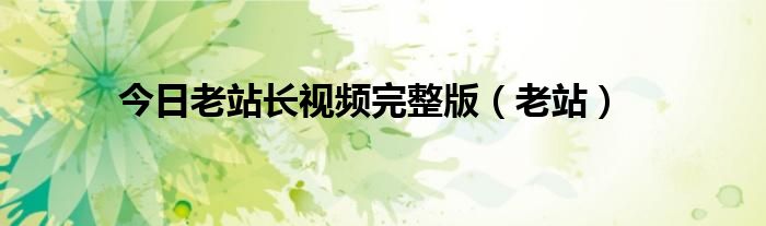 今日老站长视频完整版（老站）