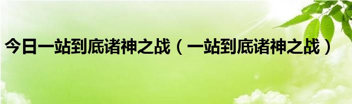 今日一站到底诸神之战（一站到底诸神之战）