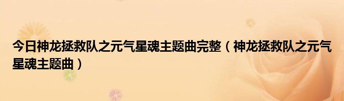 今日神龙拯救队之元气星魂主题曲完整（神龙拯救队之元气星魂主题曲）