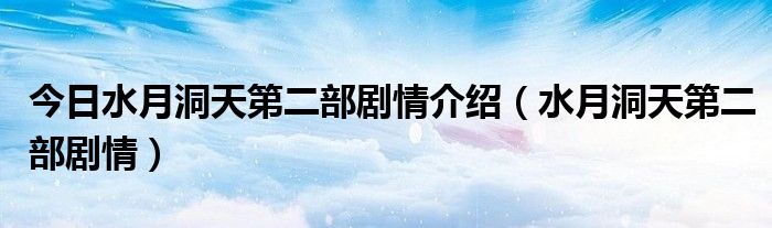 今日水月洞天第二部剧情介绍（水月洞天第二部剧情）