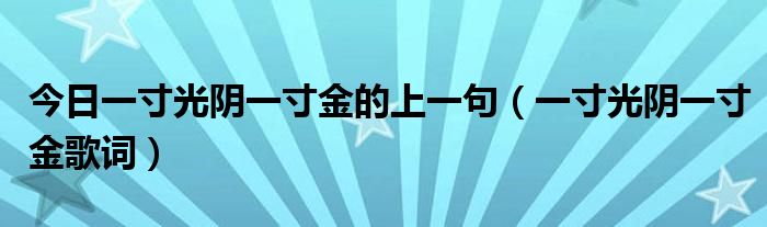 今日一寸光阴一寸金的上一句（一寸光阴一寸金歌词）