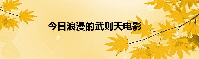 今日浪漫的武则天电影
