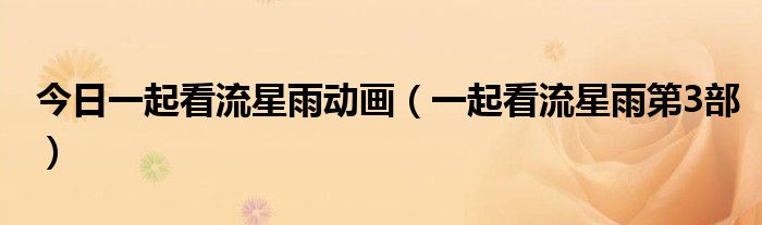 今日一起看流星雨动画（一起看流星雨第3部）