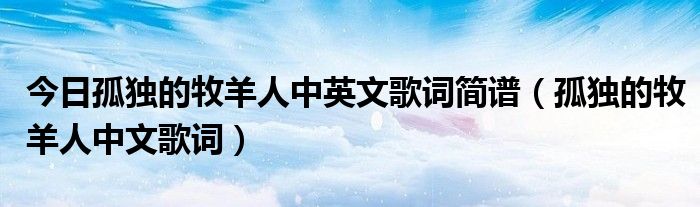 今日孤独的牧羊人中英文歌词简谱（孤独的牧羊人中文歌词）