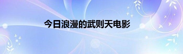 今日浪漫的武则天电影