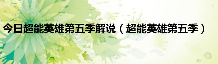 今日超能英雄第五季解说（超能英雄第五季）