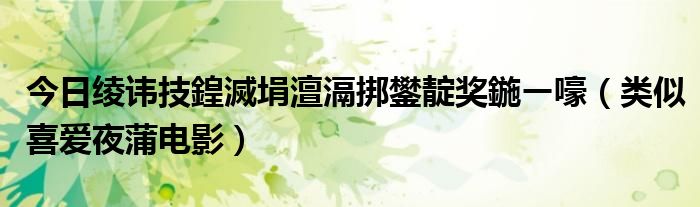今日绫讳技鍠滅埍澶滆挷鐢靛奖鍦ㄧ嚎（类似喜爱夜蒲电影）