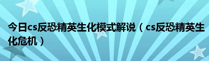 今日cs反恐精英生化模式解说（cs反恐精英生化危机）
