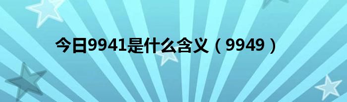 今日9941是什么含义（9949）