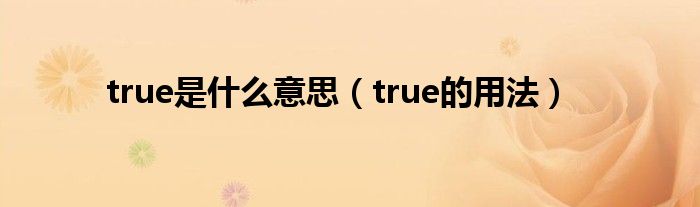 true是什么意思（true的用法）