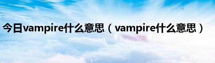 今日vampire什么意思（vampire什么意思）