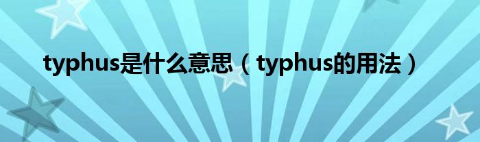 typhus是什么意思（typhus的用法）