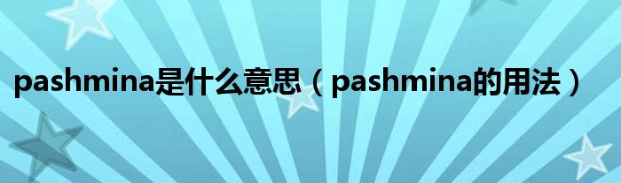 pashmina是什么意思（pashmina的用法）