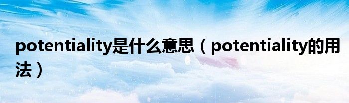 potentiality是什么意思（potentiality的用法）