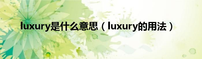 luxury是什么意思（luxury的用法）