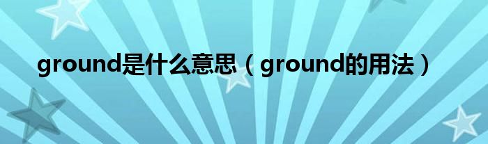ground是什么意思（ground的用法）