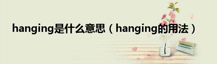 hanging是什么意思（hanging的用法）