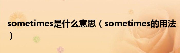 sometimes是什么意思（sometimes的用法）