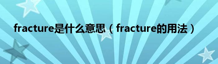 fracture是什么意思（fracture的用法）