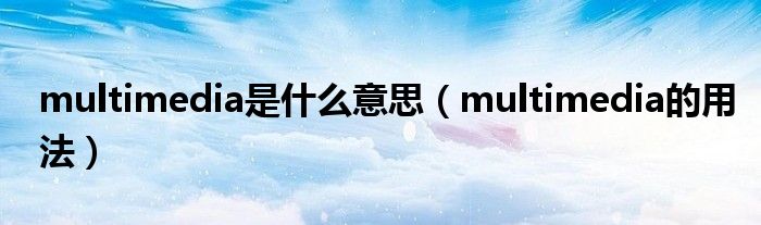 multimedia是什么意思（multimedia的用法）