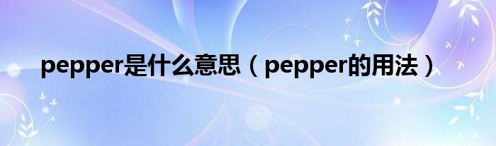 pepper是什么意思（pepper的用法）