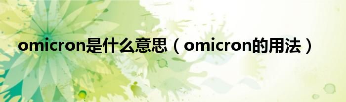 omicron是什么意思（omicron的用法）