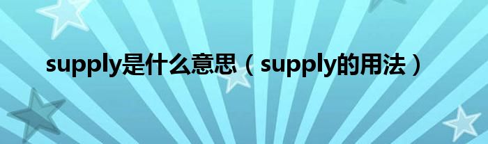 supply是什么意思（supply的用法）