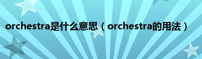 orchestra是什么意思（orchestra的用法）
