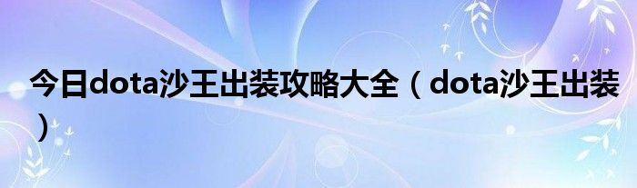 今日dota沙王出装攻略大全（dota沙王出装）