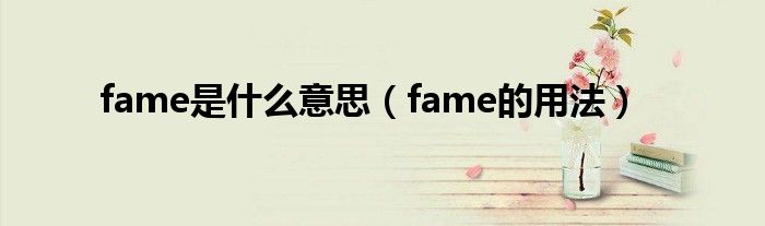 fame是什么意思（fame的用法）