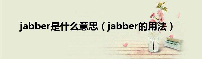 jabber是什么意思（jabber的用法）